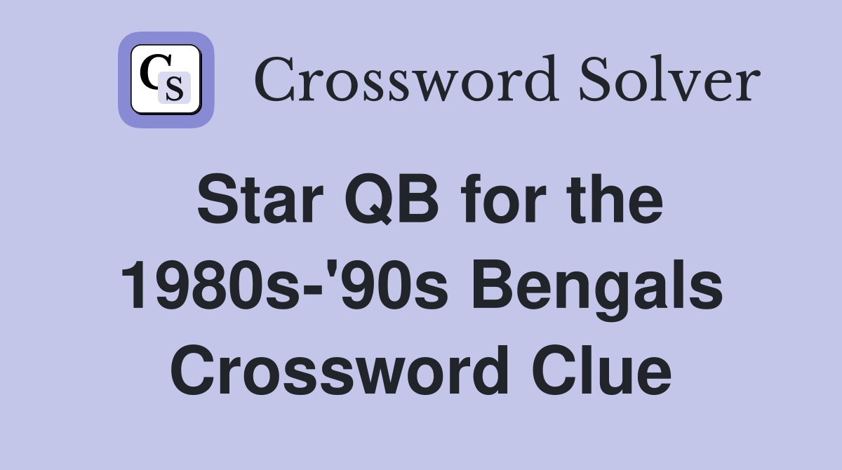 Star QB for the 1980s'90s Bengals Crossword Clue Answers Crossword